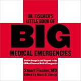 Dr. Fischer's Little Book of Big Medical Emergencies: How to Recognize and Respond to the 40 Most Common Medical Emergencies