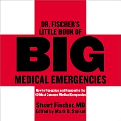 Dr. Fischer's Little Book of Big Medical Emergencies: How to Recognize and Respond to the 40 Most Common Medical Emergencies
