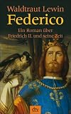 Federico: Roman: Ein Roman &uuml;ber Friedrich II - und seine Zeit - Waldtraut Lewin