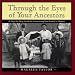 Through the Eyes of Your Ancestors: A Step-by-Step Guide to Uncovering Your Family's History