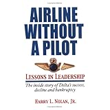 Airline Without  A Pilot - Leadership Lessons/Inside Story of Delta's Success, Decline and Bankruptcy