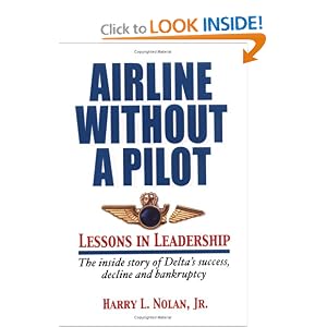Airline Without  A Pilot - Leadership Lessons/Inside Story of Delta's Success, Decline and Bankruptcy