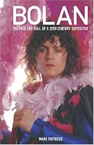 Bolan: The Rise and Fall of a 20th Century Superstar