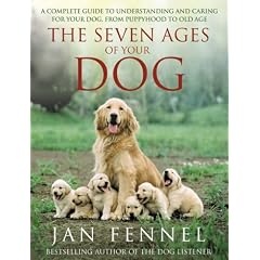 The Seven Ages of Your Dog: A Complete Guide to Understanding and Caring for Your Dog, from Puppyhood to Old Age