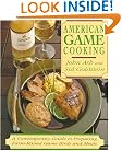 American Game Cooking: A Contemporary Guide To Preparing Farm-raised Game Birds And Meats