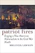 Patriot Fires: Forging a New American Nationalism in the Civil War North (American Political Thought)