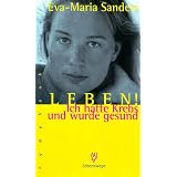Leben! Ich hatte Krebs und wurde gesundvon "Eva-Maria Sanders"