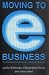 Moving to E Business: The Ultimate Practical Guide to Effective E-business