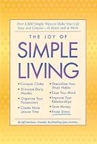 The Joy of Simple Living: Over 1,500 Simple Ways to Make Your Life Easy and -- At Home and at Work