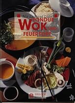 Wok, Fondue und Feuertopf. Mit Lust und Liebe kochen: Geschichte, Sorten, K&uuml;chenpraxis und Rezepte aus aller Welt