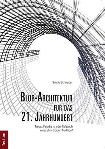 Blob-Architektur für das 21. Jahrhundert: Neues Paradigma oder Relaunch einer ehrwürdigen Tradition? (German Edition)