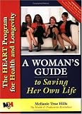 A Woman's Guide to Saving Her Own Life: The HEART Program for Health and Longevity Mellanie True Hills