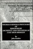 Thomas Farnolls Pritchard of Shrewsbury : architect and 'inventor of cast iron bridges'
