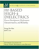 Hf-Based High-k Dielectrics: Process Development, Performance Characterization, and Reliability (Synthesis Lectures on Solid State Materials and Devices)