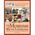 Cajun Country Tour Guide: The Museums of South Louisiana by Acadiana Profile Magazine