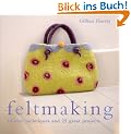 Complete Feltmaking: 10 Easy Techniques and 25 Great Projects