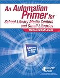 An Automation Primer for School Library Media Centers and Small Libraries