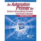 An Automation Primer for School Library Media Centers and Small Libraries by Automation