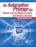 An Automation Primer for School Library Media Centers and Small Libraries