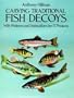 Carving Traditional Fish Decoys: With Patterns and Instructions for 17 Projects