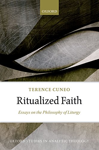 Ritualized Faith: Essays on the Philosophy of Liturgy (Oxford Studies In Analytic Theology)