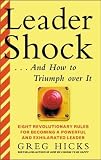 LeaderShock ...and How to Triumph Over It  : Eight Revolutionary Rules for Becoming a Powerful and Exhilarated Leader