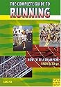 The Complete Guide To Running: How To Be A Champion From 9 To 90