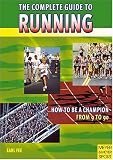The Complete Guide To Running: How To Be A Champion From 9 To 90