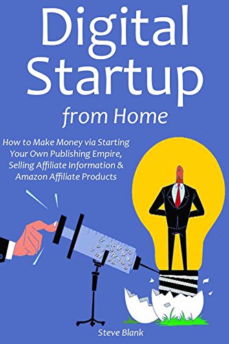 Digital Startup from Home: How to Make Money via Starting Your Own Publishing Empire, Selling Affiliate Information & Amazon Affiliate Products