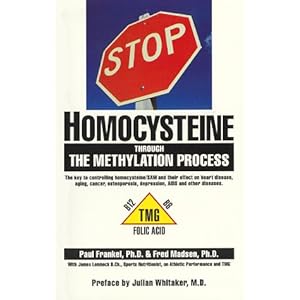 STOP HOMOCYSTEINE through the METHYLATION PROCESS: The Key to controlling homocysteine and SAM and their effect on heart disease, aging, cancer, osteo