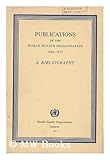 Publications of the World Health Organization : a bibliography. 1968-1972