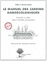 Le manuel des jardins agro�cologiques : Soigner la terre mieux nourrir les hommes