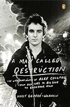 A Man Called Destruction: The Life and Music of Alex Chilton, From Box Tops to Big Star to Backdoor Man
