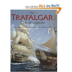 The Trafalgar Companion: A Guide to History's Most Famous Sea Battle and the Life of Admiral Lord Nelson: The Complete Guide to History's Most Famous Sea Battle and the Life of Admiral Lord Nelson