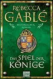 Das Spiel der K&ouml;nige: Historischer Roman: Waringham Trilogie 3 - Rebecca Gabl&eacute;