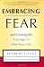 Embracing Fear:  and Finding the Courage to Live Your Life