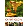 Le Guide des champignons : Reconna�tre, ramasser, &hellip de Alain Champagne