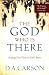God Who Is There, The: Finding Your Place in God's Story