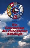 Produkt-Bild: Die Geheimnisse der chinesischen Astrologie: Ein praktisches und umfassendes Handbuch der chinesischen 'Kalender-Psychologie'. Die Vielfalt eigener ... Liebe und Partnerwahl in neuem Licht sehen
