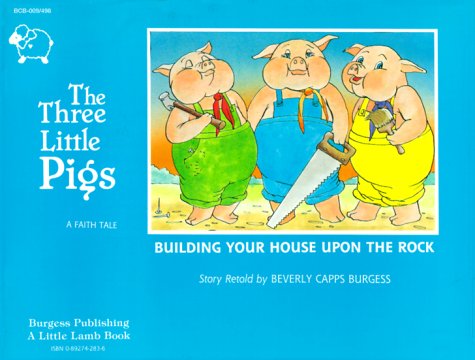 The Three Little Pigs: Building Your House Upon the Rock (Faith Tale), by Beverly Capps