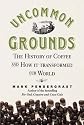 Uncommon Grounds: The History of Coffee and How it Transformed the World