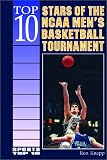 Top 10 Stars of the Ncaa Men s Basketball Tournament (Sports Top 10)