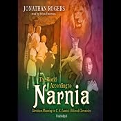The World According to Narnia: Christian Meaning in C. S. Lewis' Beloved Chronicles | [Jonathan Rogers]