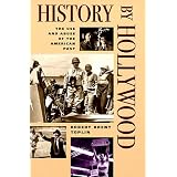History by Hollywood: THE USE AND ABUSE OF THE AMERICAN PAST