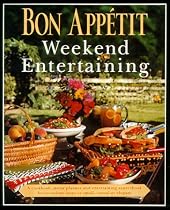 Bon Appetit Weekend Entertaining: A Cookbook, Menu Planner & Entertaining Sourcebook for Occasions Large or Small, Casual or Elegant