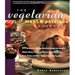 The Vegetarian Meat and Potatoes Cookbook: 275 Hearty and Healthy Meat-Free Recipes for Burgers, Steaks, Stews, Chili's, Casseroles, Pot Pies, Curries, Pizza, Pasta, and Other Stick-to-Your-Ribs Favorites