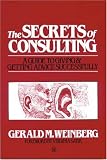 Secrets of Consulting: A Guide to Giving and Getting Advice Successfully