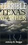 That Terrible Texas Weather: Tales of Storms, Drought, Destruction, and Perseverance