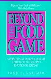 Beyond the Food Game: A Spiritual & Psychological Approach to Healing Emotional Eating