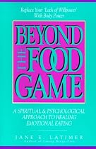 Beyond the Food Game: A Spiritual and Psychological Approach to Healing Emotional Eating